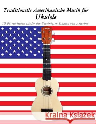 Traditionelle Amerikanische Musik f?r Ukulele: 10 Patriotischen Lieder der Vereinigten Staaten von Amerika Uncle Sam 9789974937468 Marco Musica