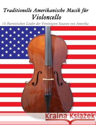 Traditionelle Amerikanische Musik f?r Violoncello: 10 Patriotischen Lieder der Vereinigten Staaten von Amerika Uncle Sam 9789974937482 Marco Musica