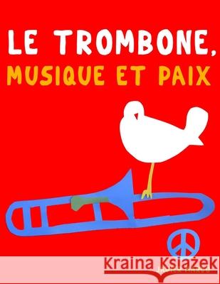 Le Trombone, Musique et Paix: 10 pi?ces faciles pour le Trombone d?butant livre Javier Marc? 9789974938991 E. C. Masterworks