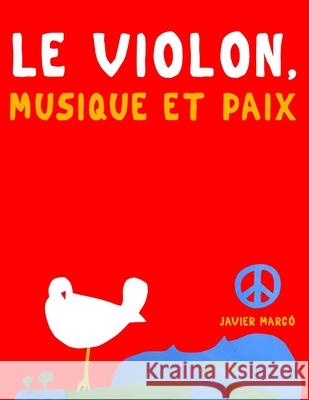 Le Violon, Musique et Paix: 10 pi?ces faciles pour le Violon d?butant livre Javier Marc? 9789974939035 E. C. Masterworks