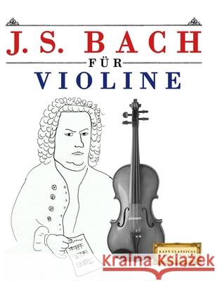 J. S. Bach f?r Violine: 10 Leichte St?cke f?r Violine Anf?nger Buch E. C. Masterworks 9789974940192 E. C. Masterworks