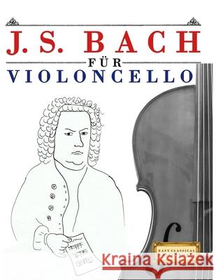 J. S. Bach f?r Violoncello: 10 Leichte St?cke f?r Violoncello Anf?nger Buch E. C. Masterworks 9789974940208 E. C. Masterworks