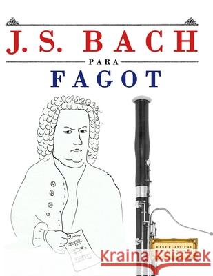 J. S. Bach para Fagot: 10 Piezas F?ciles para Fagot Libro para Principiantes E. C. Masterworks 9789974940451 E. C. Masterworks