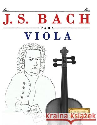 J. S. Bach para Viola: 10 Piezas F?ciles para Viola Libro para Principiantes E. C. Masterworks 9789974940550 E. C. Masterworks