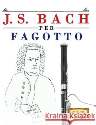 J. S. Bach per Fagotto: 10 Pezzi Facili per Fagotto Libro per Principianti E. C. Masterworks 9789974940635 E. C. Masterworks
