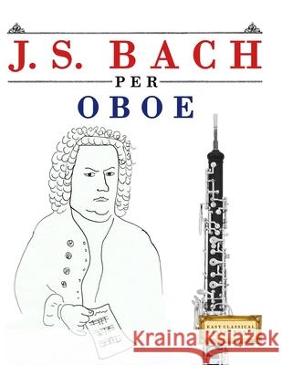 J. S. Bach per Oboe: 10 Pezzi Facili per Oboe Libro per Principianti E. C. Masterworks 9789974940680 E. C. Masterworks