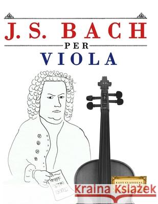 J. S. Bach per Viola: 10 Pezzi Facili per Viola Libro per Principianti E. C. Masterworks 9789974940734 E. C. Masterworks