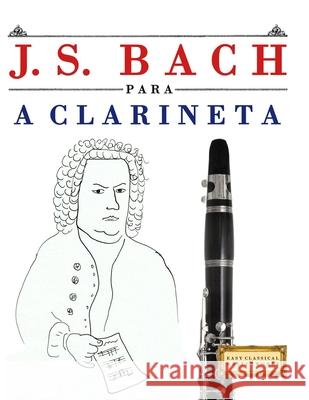 J. S. Bach para a Clarineta: 10 pe?as f?ciles para a Clarineta livro para principiantes E. C. Masterworks 9789974940864 E. C. Masterworks