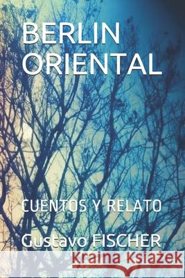 Berlin Oriental: Cuentos Y Relato Gustavo Fischer 9789974943131