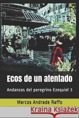 Ecos de un atentado: Andanzas del peregrino Ezequiel 3 Marcos Andrad 9789974943636 Marcos Andrade Raffo