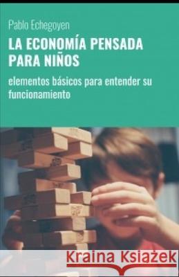 La Economía Pensada Para Niños: elementos básicos para entender su funcionamiento Echegoyen, Pablo Marcelo 9789974948716