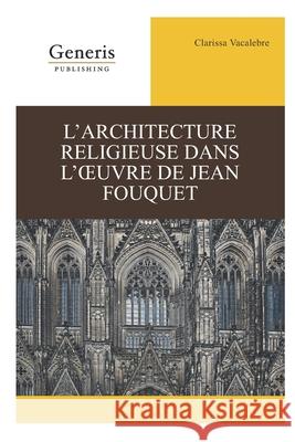 L'architecture religieuse dans l'oeuvre de Jean Fouquet Clarissa Vacalebre 9789975117418