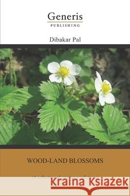 Wood-land blossoms: (A collection of creative nonfictions) Dibakar Pal 9789975119108