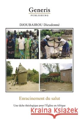 Enracinment du salut: Un tâche théologique pour l'Église en Afrique Djoubairou, Dieudonné 9789975119115