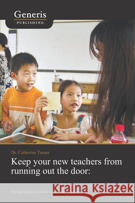 Keep your new teachers from running out the door: Designing new teacher induction programs Catherine Turner 9789975153195 Generis Publishing