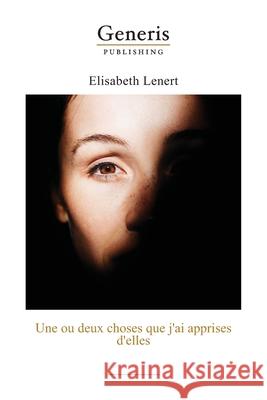 Une ou deux choses que j'ai apprises d'elles Elisabeth Lenert 9789975153638 Generis Publishing