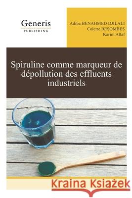 Spiruline comme marqueur de dépollution des effluents industriels Besombes, Colette 9789975153690 Generis Publishing