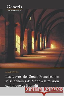 Les oeuvres des Soeurs Franciscaines Missionnaires de Marie à Boundji Itoua, Joseph 9789975153928 Generis Publishing