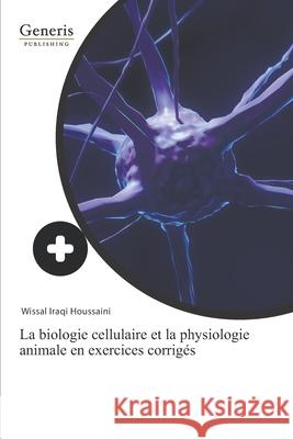 La biologie cellulaire et la physiologie animale en exercices corrigés Houssaini, Wissal Iraqi 9789975154031