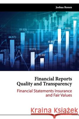 Financial Reports Quality and Transparency: Financial Statements Insurance and Fair values Joshua Ronen 9789975154048 Eliva Press