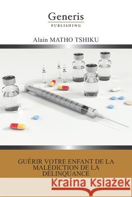 Guérir votre enfant de la malédiction de la délinquance Tshiku, Alain Matho 9789975154185