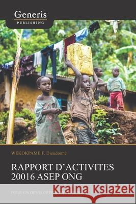 Rapport d'activités 20016 ASEP ONG: Pour un Développement durable Wekokpame, Dieudonné 9789975154338 Generis Publishing