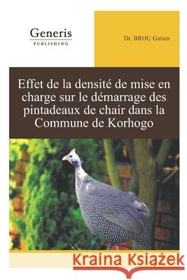 Effet de la Densité de Mise En Charge Sur Le Démarrage Des Pintadeaux de Chair Dans La Commune de Korhogo Coffi Franck Didier, Adou 9789975154789