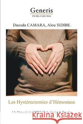 Les Hystérectomies d'Hémostase: A la Maternité du CSREF C5 du district de Bamako Sidibe, Alou 9789975340205 Generis Publishing