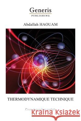 Thermodynamique Technique: Cours et Exercices corrigés Haouam, Abdallah 9789975340236 Generis Publishing