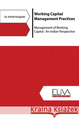 Working Capital Management Practices: Management of Working Capital: An Indian Perspective Ashok Panigrahi 9789975341103