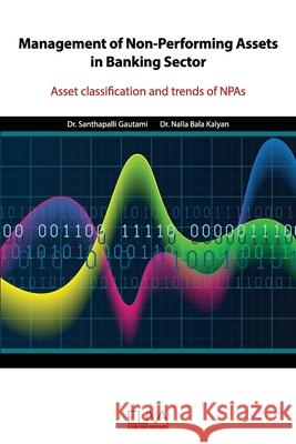 Management of Non-Performing Assets in Banking Sector: Asset classification and trends of NPAs Nalla Bala Kalyan Santhapalli Gautami 9789975341110