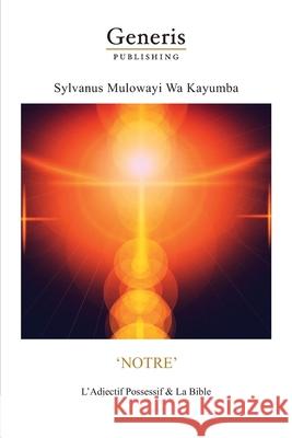 Notre\': L\'Adjectif Possessif & La Bible Sylvanus Mulowayi W 9789975342940