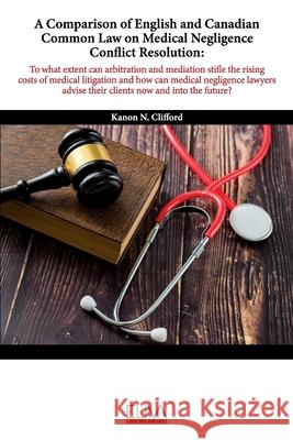 A Comparison of English and Canadian Common Law on Medical Negligence Conflict Resolution Kanon N. Clifford 9789975347501 Eliva Press