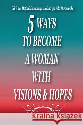 5 Ways to Become a Woman with Visions & Hopes: Swahili Edition Jacinta J 9789976524703 Not Avail