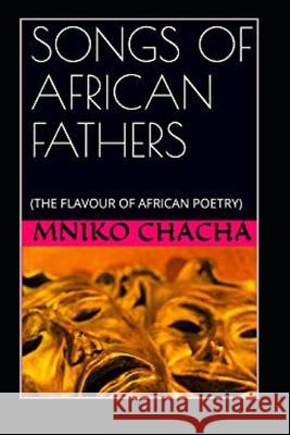 Songs of African Fathers: (The Flavour of African Poetry) Chacha, Mniko 9789976532289 Mniko Chacha