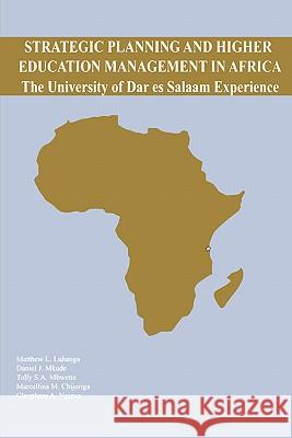 Strategic Planning and Higher Education Management in Africa: The University of Dar es Salaam Experience Matthew L. Luhanga, Daniel Mkude 9789976603958