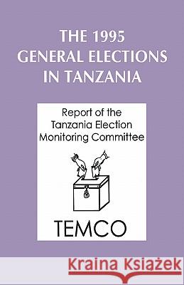 The 1995 Elections in Tanzania: Report of the Tanzania Election Monitoring Committee Tanzania Election Monitoring Committee 9789976973600 Mkuki na Nyota Publishers