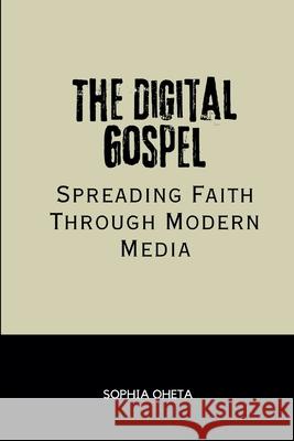 The Digital Gospel: Spreading Faith Through Modern Media Oheta Sophia 9789976987317 OS Pub