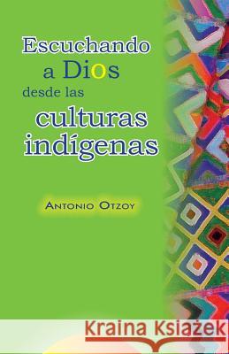 Escuchando a Dios desde las culturas indígenas Otzoy, Antonio 9789977958644 Sebila