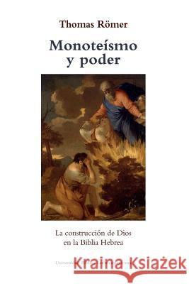 Monoteismo y poder: La construccion de Dios en la Biblia Hebrea Romer, Thomas 9789977958859 Sebila