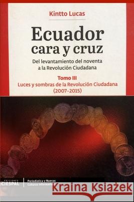 Ecuador Cara y Cruz: Del levantamiento del noventa a la Revolución Ciudadana -Tomo 3, 2007-2015- Lucas, Kintto 9789978551325 Ediciones Ciespal