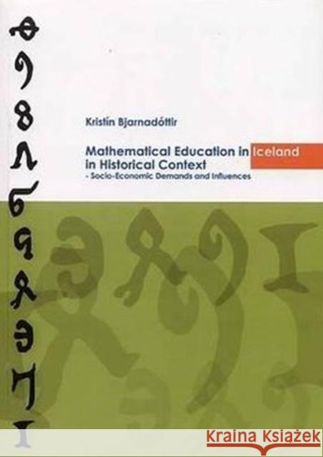 Mathematical Educational in Iceland in Historical Context : Socio-Economic Demands and Influences Kristin Bjarnadottir 9789979547266 University of Iceland Press