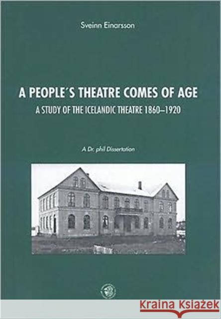 A People's Theatre Comes of Age: A Study of Icelandic Theatre, 1860-1920 Sveinn Einarsson 9789979547280 Haskolautgafan