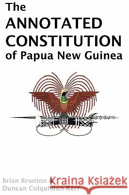 The Annotated Constitution of Papua New Guinea Brian Brunton Duncan Colquhoun-Kerr 9789980840066