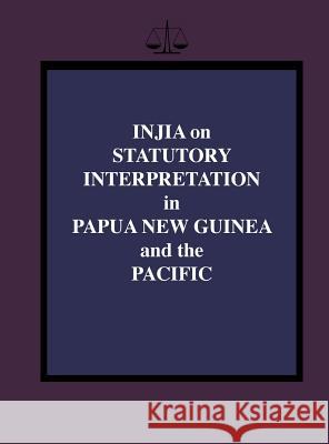 Injia on Statutory Interpretation in Papua New Guinea and the Pacific Salamo Injia 9789980879011 University of Papua New Guinea Press