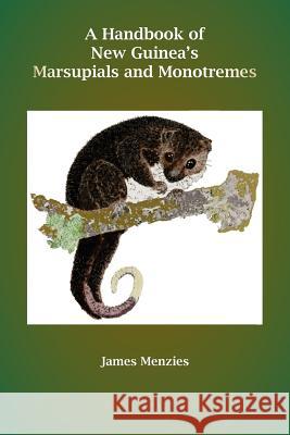 A Handbook of New Guinea's Marsupials and Monotremes James Menzies 9789980945129 University of Papua New Guinea Press