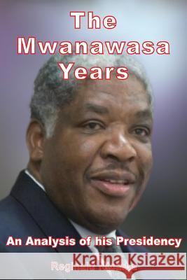 The Mwanawasa Years: An Analysis of His Presidency Reginald Ntomba 9789982241014 Gadsden Publishers