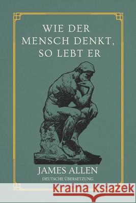 Wie der Mensch denkt, so lebt er: von James Allen Deutsche ?bersetzung Anonym                                   James Allen 9789982471107 Taziri