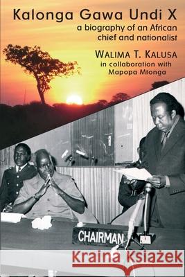 Kalonga Gawa Undi X. a Biography of an African Chief and Nationalist Walima T. Kalusa Mapopa Mtonga 9789982997256 Lembani Trust