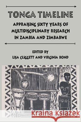 Tonga Timeline. Appraising Sixty Years of Multidisciplinary Research in Zambia and Zimbabwe Lisa Cliggett Virginia Bond  9789982997270